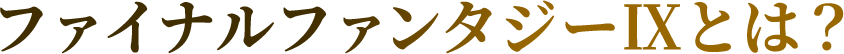 ファイナルファンタジーⅨとは？