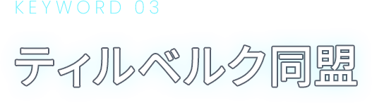 KEYWORD 03 ティルベルク同盟